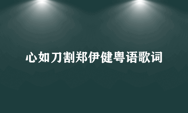 心如刀割郑伊健粤语歌词