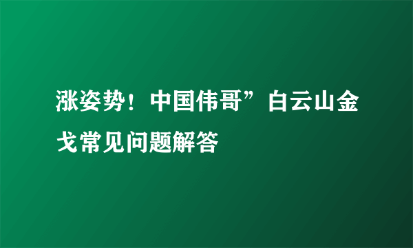 涨姿势！中国伟哥”白云山金戈常见问题解答