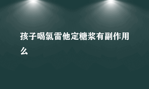 孩子喝氯雷他定糖浆有副作用么