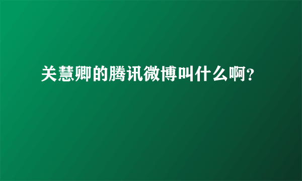 关慧卿的腾讯微博叫什么啊？