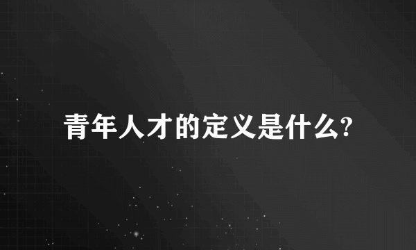 青年人才的定义是什么?