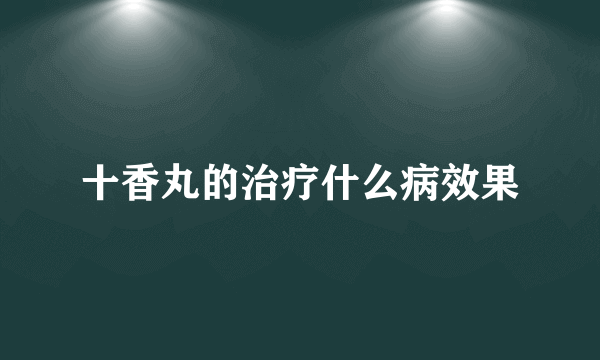 十香丸的治疗什么病效果