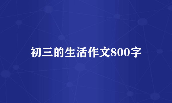 初三的生活作文800字