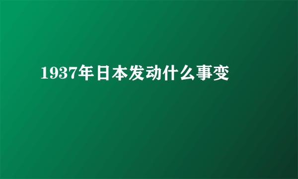 1937年日本发动什么事变