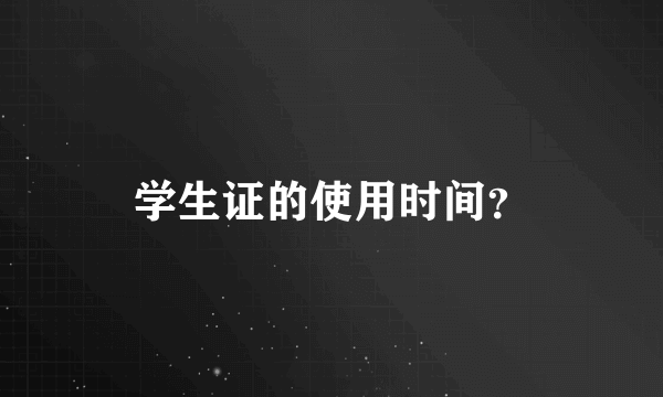 学生证的使用时间？