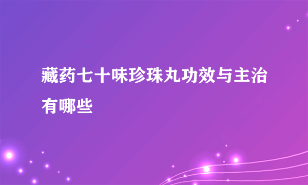 藏药七十味珍珠丸功效与主治有哪些