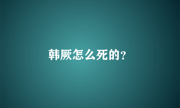 韩厥怎么死的？