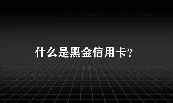 什么是黑金信用卡？