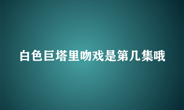 白色巨塔里吻戏是第几集哦