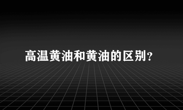 高温黄油和黄油的区别？