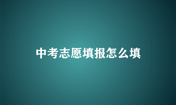 中考志愿填报怎么填