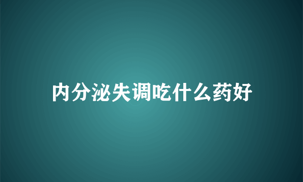 内分泌失调吃什么药好