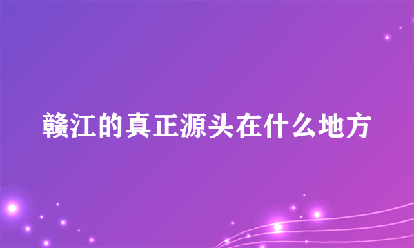 赣江的真正源头在什么地方