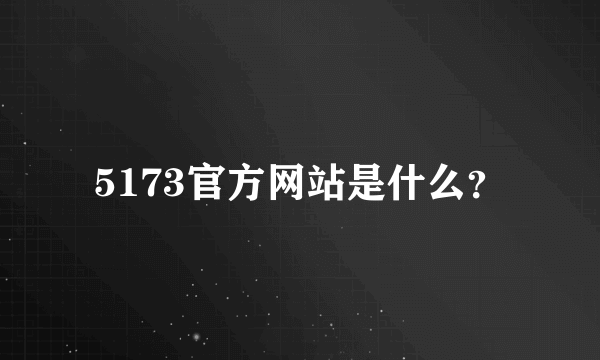 5173官方网站是什么？