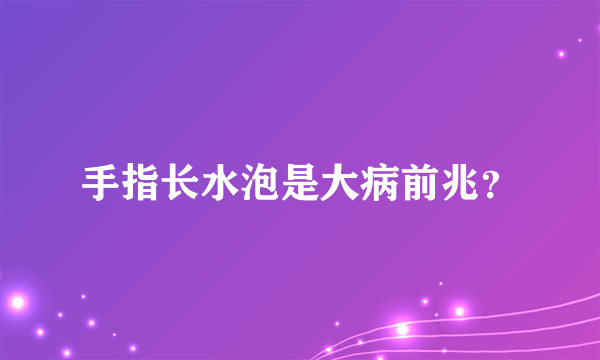 手指长水泡是大病前兆？