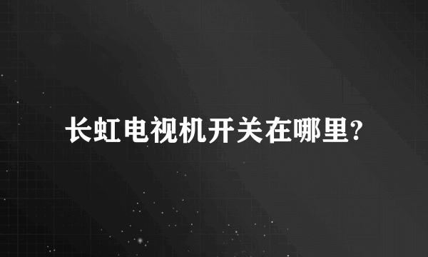 长虹电视机开关在哪里?