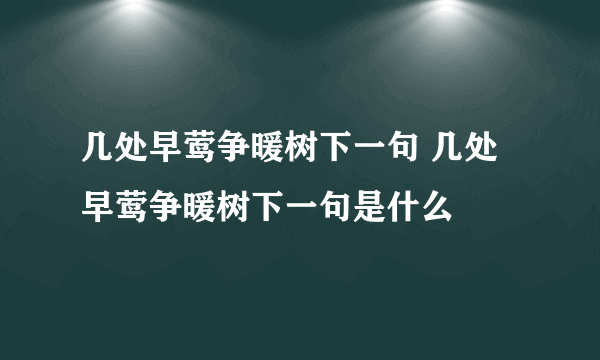 几处早莺争暖树下一句 几处早莺争暖树下一句是什么