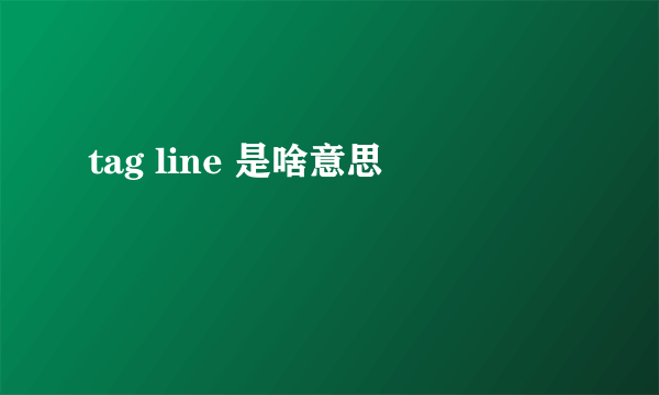 tag line 是啥意思