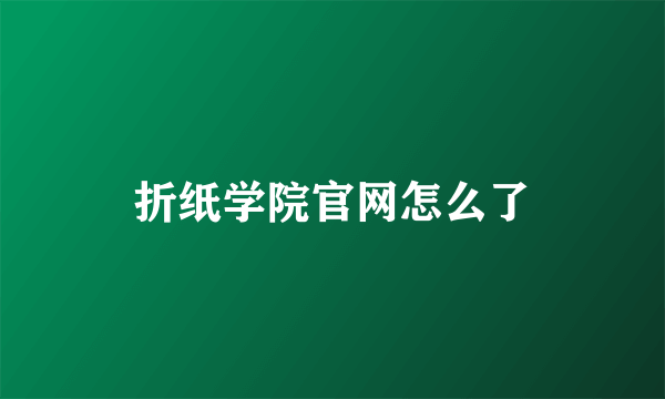 折纸学院官网怎么了