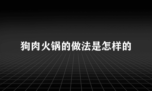 狗肉火锅的做法是怎样的