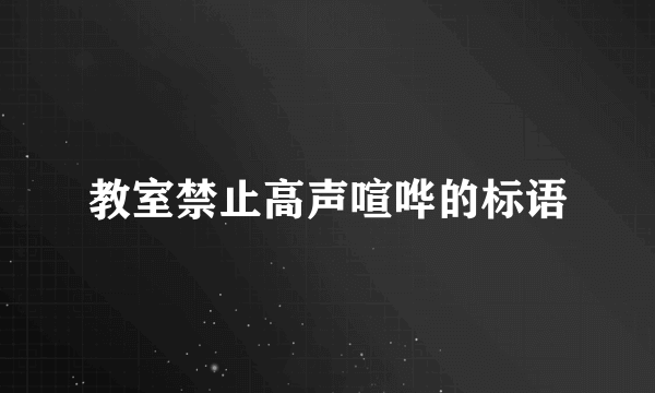 教室禁止高声喧哗的标语