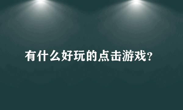 有什么好玩的点击游戏？