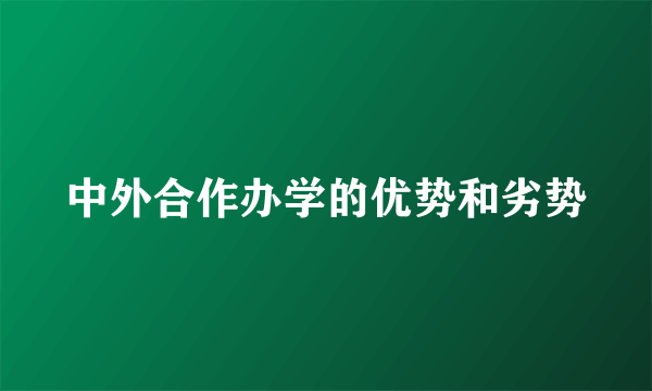 中外合作办学的优势和劣势