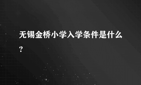 无锡金桥小学入学条件是什么？