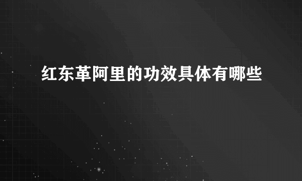 红东革阿里的功效具体有哪些