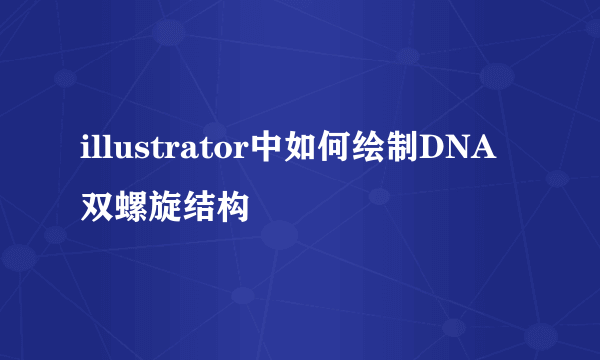 illustrator中如何绘制DNA双螺旋结构