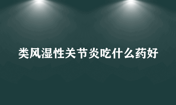 类风湿性关节炎吃什么药好