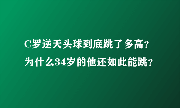 C罗逆天头球到底跳了多高？为什么34岁的他还如此能跳？