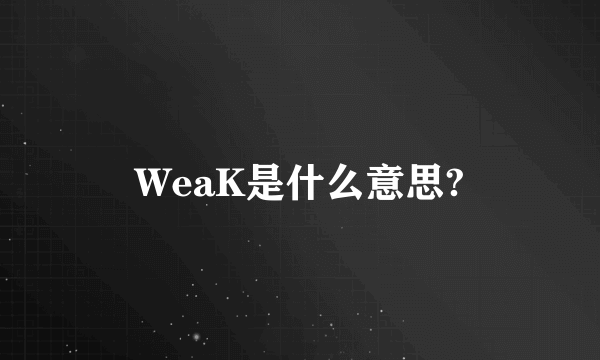 WeaK是什么意思?