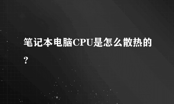 笔记本电脑CPU是怎么散热的？