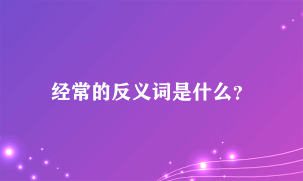 经常的反义词是什么？