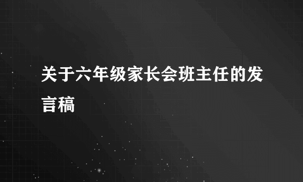 关于六年级家长会班主任的发言稿