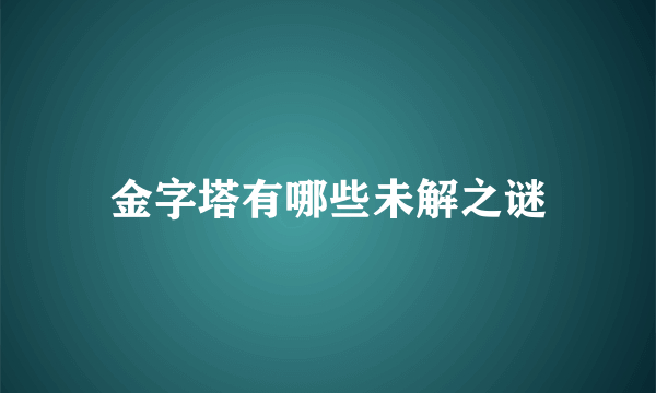 金字塔有哪些未解之谜