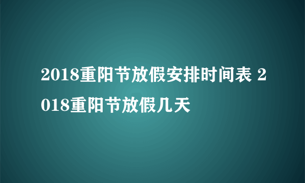 2018重阳节放假安排时间表 2018重阳节放假几天