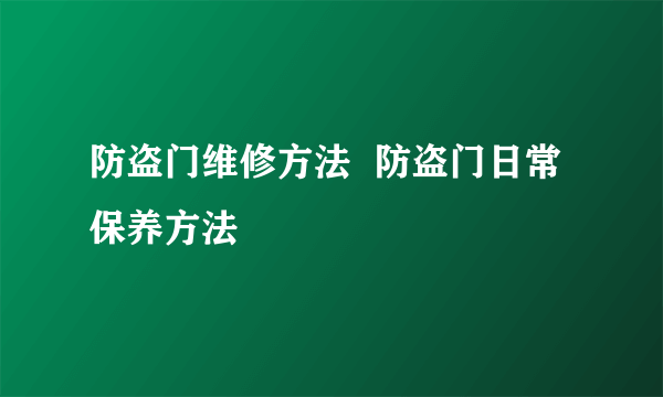 防盗门维修方法  防盗门日常保养方法