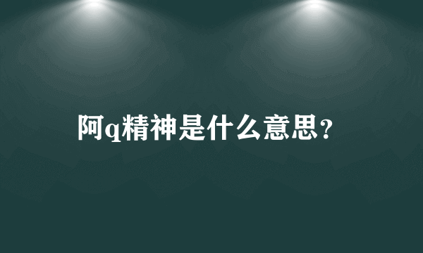 阿q精神是什么意思？