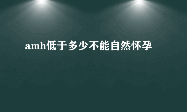 amh低于多少不能自然怀孕