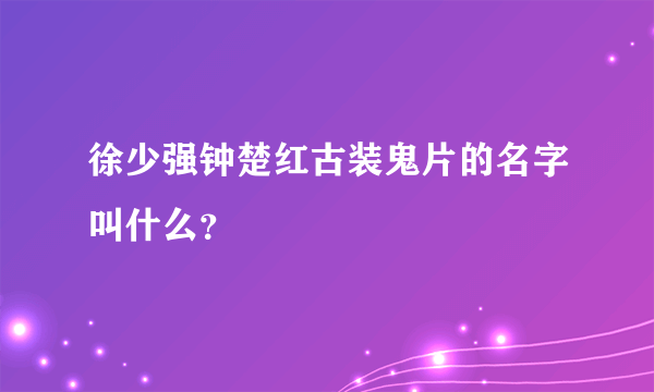 徐少强钟楚红古装鬼片的名字叫什么？