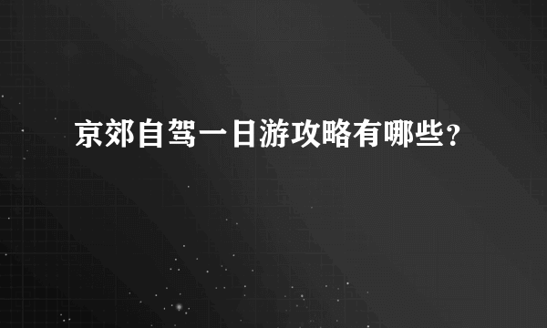 京郊自驾一日游攻略有哪些？