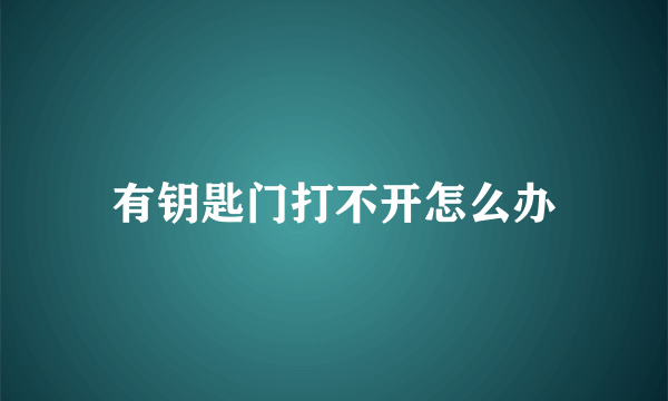 有钥匙门打不开怎么办