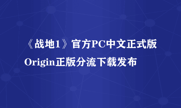 《战地1》官方PC中文正式版Origin正版分流下载发布