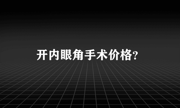 开内眼角手术价格？