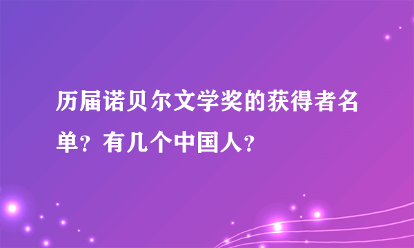 历届诺贝尔文学奖的获得者名单？有几个中国人？