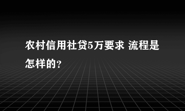 农村信用社贷5万要求 流程是怎样的？