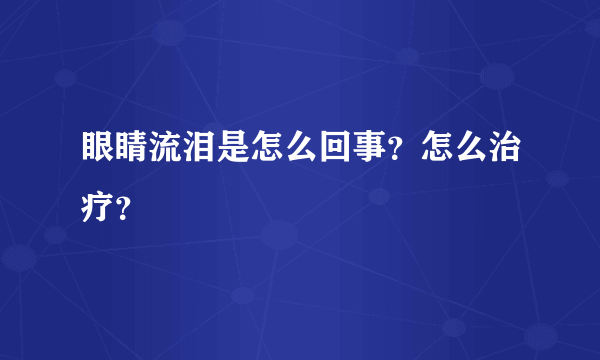 眼睛流泪是怎么回事？怎么治疗？