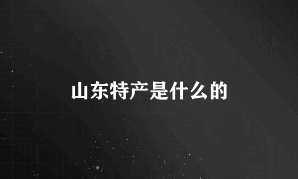 山东特产是什么的